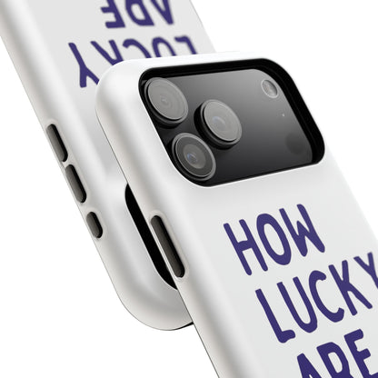 How Lucky Are We White Phone Case