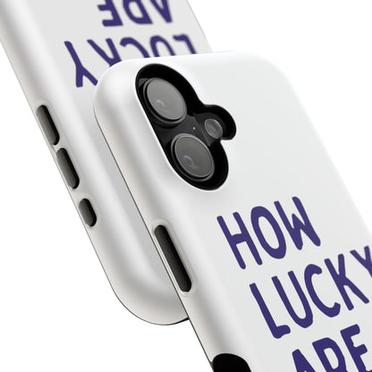 How Lucky Are We White Phone Case